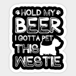 Holding My Beer I Gotta Pet This Westie Sticker